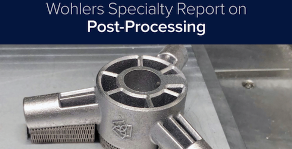 Wohlers Associates have released a comprehensive report on post-processing as it relates to Additive Manufacturing (Courtesy Wohlers Associates)