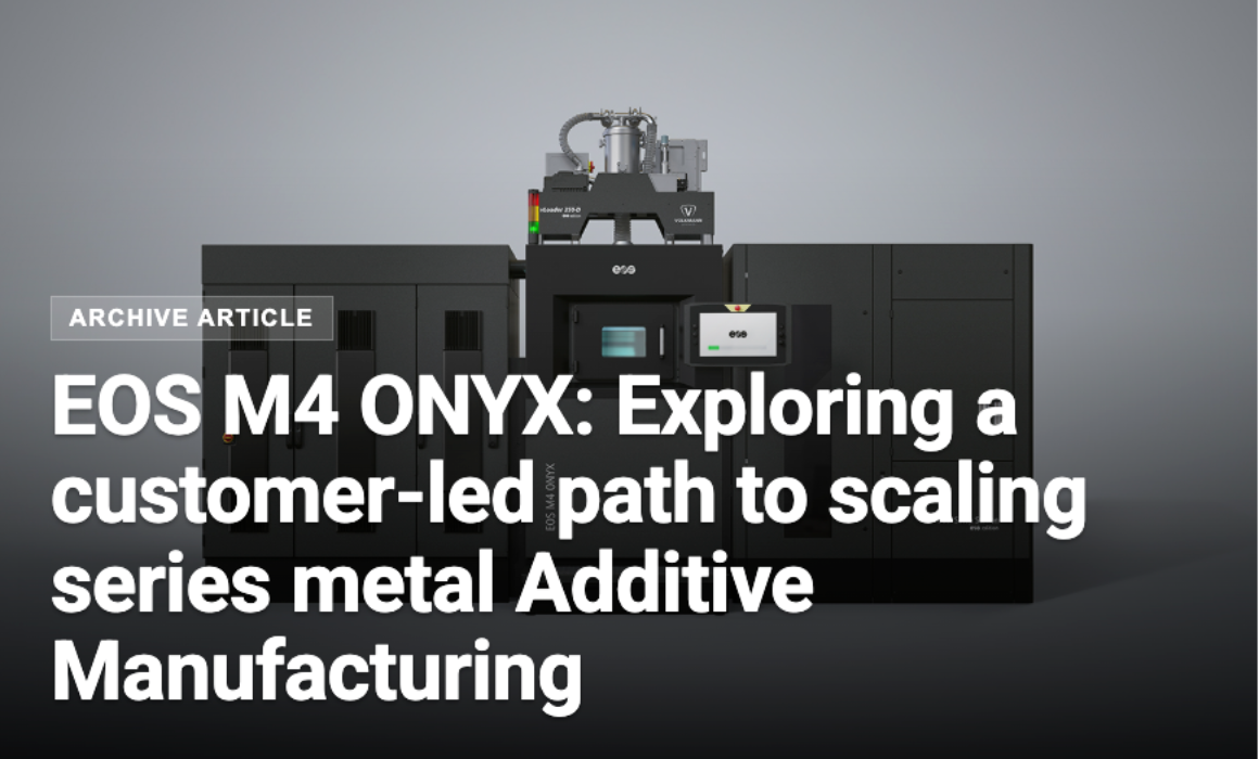 EOS M4 ONYX: Exploring a customer-led path to scaling series metal Additive Manufacturing
