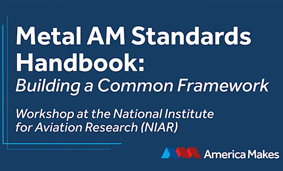 The workshop will focus on the development and coordination of standards for metal Additive Manufacturing (Courtesy America Makes)