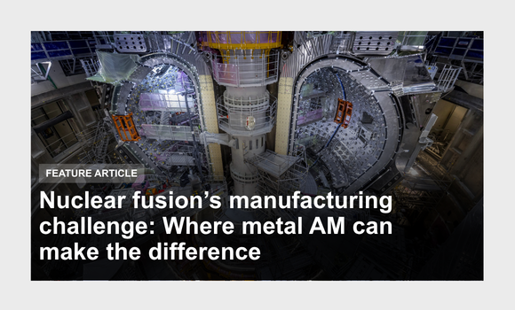 Nuclear Fusion’s Manufacturing Challenge Where Metal Additive Manufacturing Can Make The Difference
